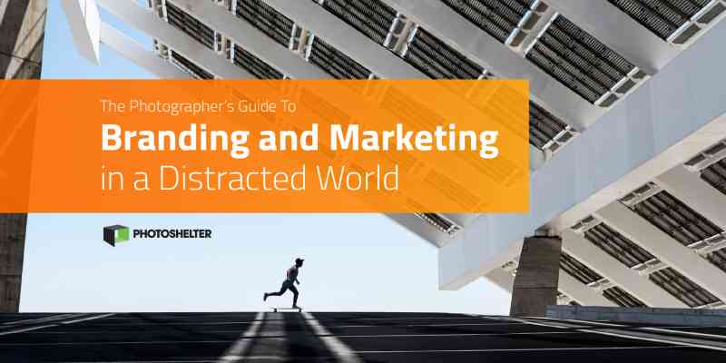 TThe Photographer’s Guide to Branding and Marketing in a Distracted World
